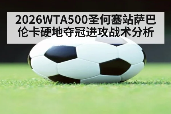2026WTA500圣何塞站萨巴伦卡硬地夺冠进攻战术分析